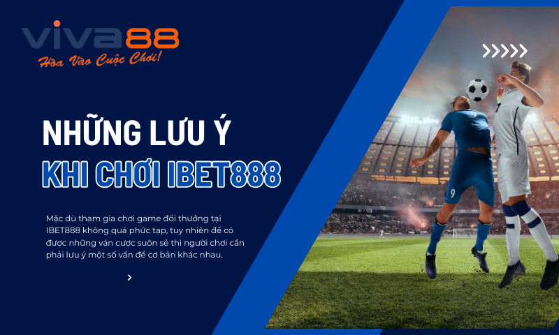 Chơi IBET888 như thế nào để thắng “ĐẬM" 7 Những điều cần biết khi tham gia đăng ký, chơi game tại IBet888 trên Viva88viet